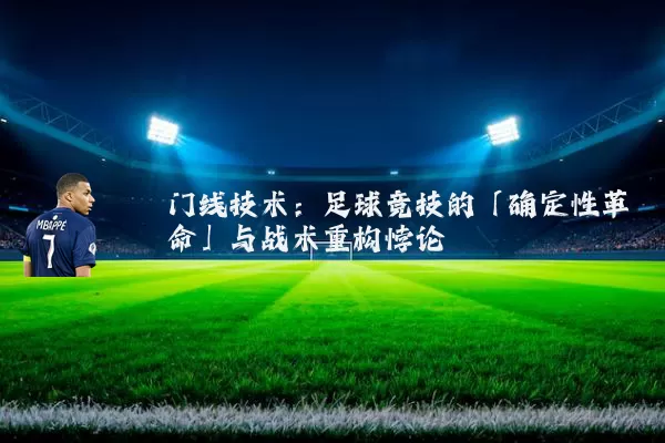 门线技术:足球竞技的「确定性革命」与战术重构悖论