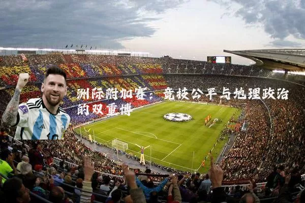 洲际附加赛:竞技公平与地理政治的双重博弈
