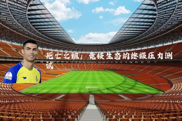 死亡之组:竞技生态的终极压力测试